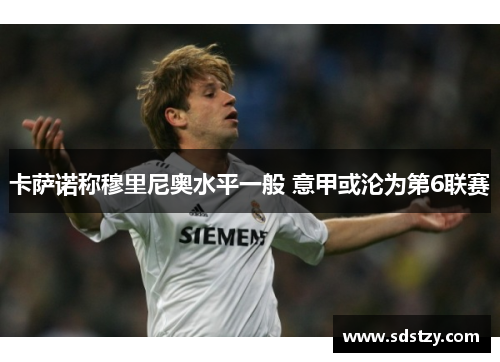 卡萨诺称穆里尼奥水平一般 意甲或沦为第6联赛